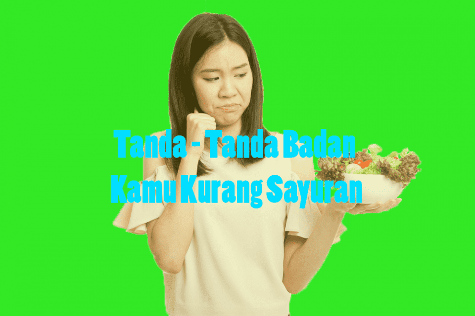 Tanda - Tanda Badan Kamu Kurang Sayuran